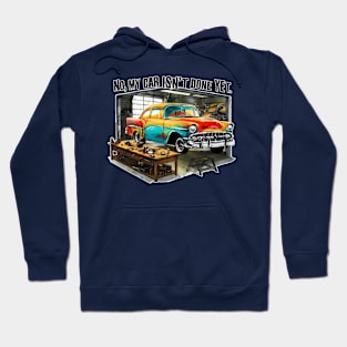 No, My car isn't done yet funny Auto Enthusiast tee 13 Hoodie